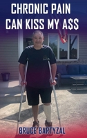 CHRONIC PAIN CAN KISS MY ASS 1967514801 Book Cover