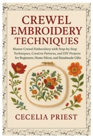 Crewel Embroidery Techniques: Master Crewel Embroidery with Step-by-Step Techniques, Creative Patterns and DIY Projects for Beginners, Home Décor & Handmade Gifts. B0FNLN47R6 Book Cover