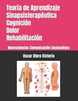 Teor?a de Aprendizaje Sinapsisterap?utica. Cognici?N. Dolor. Rehabilitaci?n : Neurociencias. Comunicaci?N. Sociocultura 1706225997 Book Cover