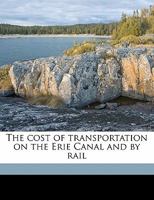 The cost of transportation on the Erie Canal and by rail 1113261609 Book Cover