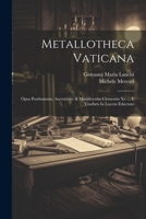 Metallotheca Vaticana: Opus Posthumum, Auctoritate & Munificentia Clementis Xi. ... E Tenebris In Lucem Eductum 1021587893 Book Cover