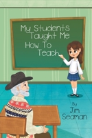 My Students Taught Me How To Teach 1639451668 Book Cover