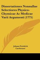 Dissertationes Nonnullae Selectiores Physico-Chymicae Ac Medicae Varii Argumenti (1775) 1166478297 Book Cover