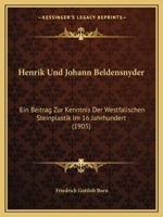 Henrik Und Johann Beldensnyder: Ein Beitrag Zur Kenntnis Der Westfalischen Steinplastik Im 16 Jahrhundert (1905) 1161195041 Book Cover