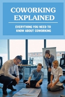 Coworking Explained: Everything You Need To Know About Coworking: What Exactly Is Coworking B09BGM188G Book Cover