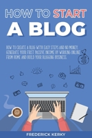 How to Start a Blog: How To Create a Blog with Easy Steps and No Money. Generate Your First Passive Income by Working Online From Home and Build Your Blogging Business 180115581X Book Cover
