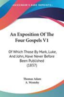 An Exposition Of The Four Gospels V1: Of Which Those By Mark, Luke, And John, Have Never Before Been Published 1165314002 Book Cover