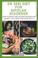 Dr Sebi Diet for Bipolar Disorder: How To Detox And Cleanse The Body For General Well-being And Good Health B084DGF8F4 Book Cover