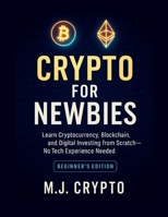CRYPTO FOR NEWBIES: Learn Cryptocurrency, Blockchain, and Digital Investing from Scratch — No Tech Experience Needed B0F6221DZB Book Cover