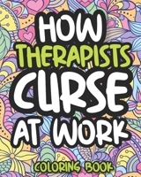 How Therapists Curse At Work: Swearing Coloring Book For Adults, Funny Gift For Men and Women B08KG6QJJD Book Cover