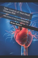 Take Control of Your Heart Disease Risk: A prevention guide to heart disease B0C6BXQVXS Book Cover