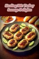 Sizzling 100: Turkey Sausage Delights B0CCCSGNLW Book Cover