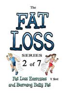 Fat Loss Tips: The Fat Loss Series: Book 2 of 7 - Fat Loss Exercises and Burning Belly Fat (Fat Loss and Exercising, Burn Belly Fat, Burn Stomach Fat, Lose Stomach Fat, Fat Burning Exercises) 1511714174 Book Cover