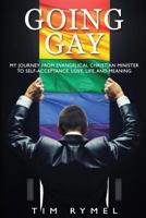 Going Gay My Journey from Evangelical Christian to Self-Acceptance Love, Life and Meaning 0985758023 Book Cover