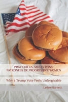PRAY FOR US, MOLLY IVINS, PATRONESS OF PROGRESSIVE WOMEN: Why a Trump Vote Feels Unforgivable B0DVZMW6MD Book Cover