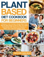 Plant Based Diet Cookbook for Beginners: 2 Books in 1- Dr. Carlisle's Smash Meal Plan- Step by Step Guide on How to Slim Your Body Consistently- 250+ Stress-Free Recipes to Reach Your Long-Term Weight 1802663045 Book Cover