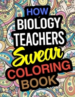 How Biology Teachers Swear Coloring Book: Biology Teacher Coloring Books 1671860977 Book Cover