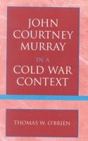 John Courtney Murray in a Cold War Context 0761828087 Book Cover