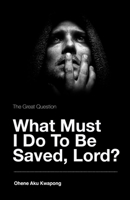The Great Question - What Must I Do To Be Saved, Lord? 1087871468 Book Cover