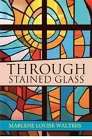 Through Stained Glass 1543423280 Book Cover