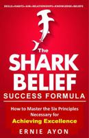 The Shark Belief Success Code: How to Hack the Six Principles Needed to Achieve Excellence 0997219114 Book Cover