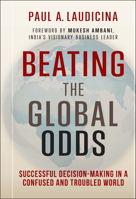 Beating the Global Odds: High Stakes Decision-Making In a Confused and Troubled World 1118347110 Book Cover