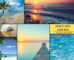 Italy, Sun and Sea: The Most Famous Italian Seaside Resorts. 70 High Quality Photos to Dream 1803210966 Book Cover