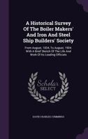 A Historical Survey of the Boiler Makers' and Iron and Steel Ship Builders' Society: From August, 1834, to August, 1904. with a Brief Sketch of the Life and Work of Its Leading Officials 1348104376 Book Cover