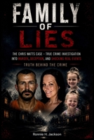 FAMILY OF LIES: The Chris Watts Case – True Crime Investigation into Murder, Deception, and Shocking Real Events (Truth Behind the Crime) B0H2GMSLFJ Book Cover