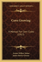 Corn Growing: A Manual For Corn Clubs (1917) 1104112809 Book Cover