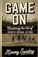 Game On: Mastering the Art of Sports Drama Acting B0DZC19MSK Book Cover