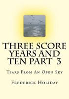 Three Score Years and Ten Part 3: Tears from an Open Sky 1499375948 Book Cover