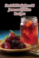 Fruitful Delights: 98 Jams and Jellies Recipes B0CFD6CZY1 Book Cover