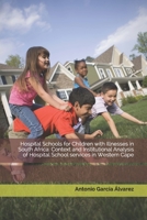 Hospital Schools for Children with Illnesses in South Africa: Context and Institutional Analysis of Hospital School services in Western Cape 1695768256 Book Cover