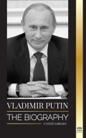 Vladimir Putin: The Biography - Rise of the Russian Man Without a Face; Blood, War and the West 9493261301 Book Cover