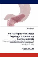 Two strategies to manage hyperglycemia among human subjects: Usefulness of carbohydrate counting, glycemic load and predinner drinks in dietary management of hyperglycaemic states 3844315276 Book Cover