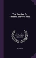 The Yautias, Or Taniers, of Porto Rico 1341459381 Book Cover
