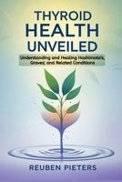 Thyroid Health Unveiled: Understanding and Healing Hashimoto's, Graves', and Related Conditions B0DYYY2N2S Book Cover