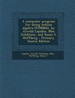 A computer program for doing tedious algebra (SYMB66), by Arnold Lapidus, Max Goldstein, and Susan S. Hoffberg 129322815X Book Cover