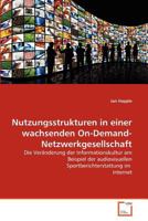 Nutzungsstrukturen in einer wachsenden On-Demand-Netzwerkgesellschaft: Die Veränderung der Informationskultur am Beispiel der audiovisuellen Sportberichterstattung im Internet 3639367707 Book Cover