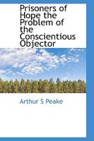 Prisoners of Hope the Problem of the Conscientious Objector 1017943087 Book Cover
