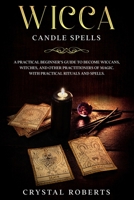 Wicca Candle Spells: A practical beginner's guide to become Wiccans, Witches, and Other Practitioners of Magic. With practical rituals and spells. 180115483X Book Cover