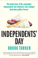 Independents' Day : The inside story of the community independents and volunteers who changed Australian politics forever 1761067974 Book Cover