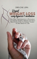 Rapid Weight Loss using Hypnosis & Meditation: Real Body Transformation is Achievable with Guided Powerful Hypnosis and Daily Meditations. 1914217977 Book Cover