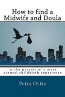 How to Find a Midwife and Doula in the Pursuit of a More Natural Childbirth Experience 1475172044 Book Cover