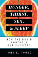 Hunger, Thirst, Sex, and Sleep: How the Brain Controls Our Passions 144221824X Book Cover