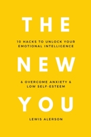 The New You: 10 Hacks To Unlock Your Emotional Intelligence & Overcome Anxiety & Low Self-Esteem B08L47S3GD Book Cover
