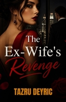 The Ex-Wife’s Revenge: He Broke the Marriage, She Rewrote the Power B0H15SZS5N Book Cover