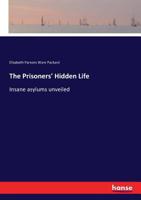 The Prisoners' Hidden Life Or Insane Asylums Unveiled (1868) 101555668X Book Cover