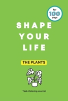 SHAPE YOUR LIFE Task Coloring Journal: THE PLANTS B0CFWWC2FY Book Cover